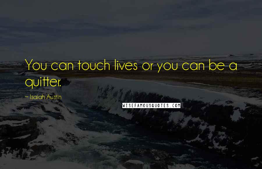 Isaiah Austin Quotes: You can touch lives or you can be a quitter.