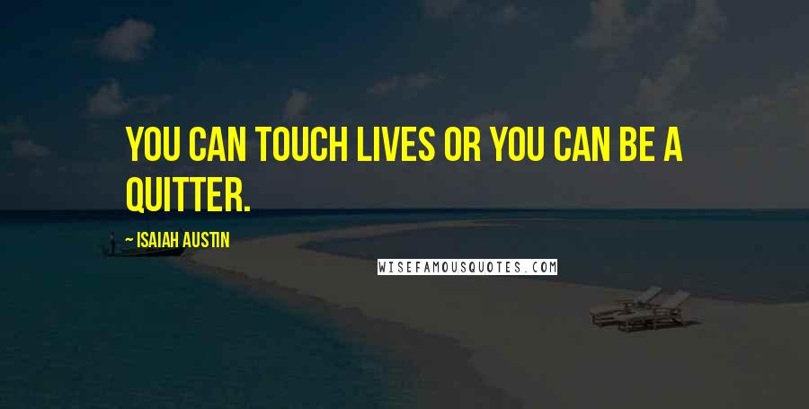 Isaiah Austin Quotes: You can touch lives or you can be a quitter.