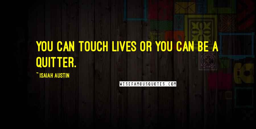 Isaiah Austin Quotes: You can touch lives or you can be a quitter.