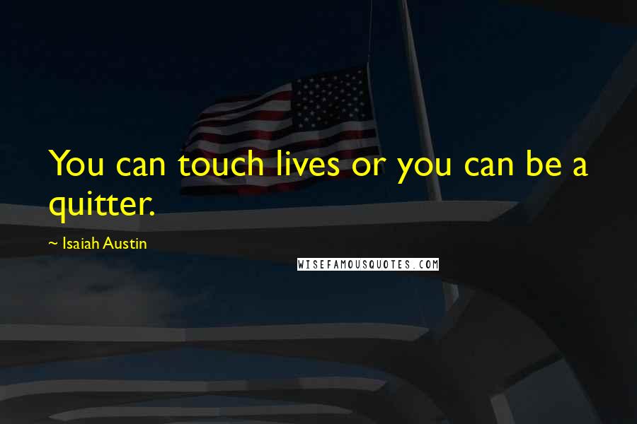 Isaiah Austin Quotes: You can touch lives or you can be a quitter.