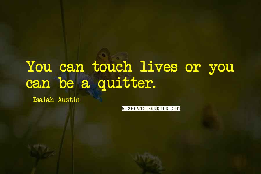 Isaiah Austin Quotes: You can touch lives or you can be a quitter.