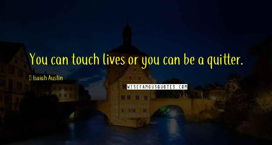 Isaiah Austin Quotes: You can touch lives or you can be a quitter.