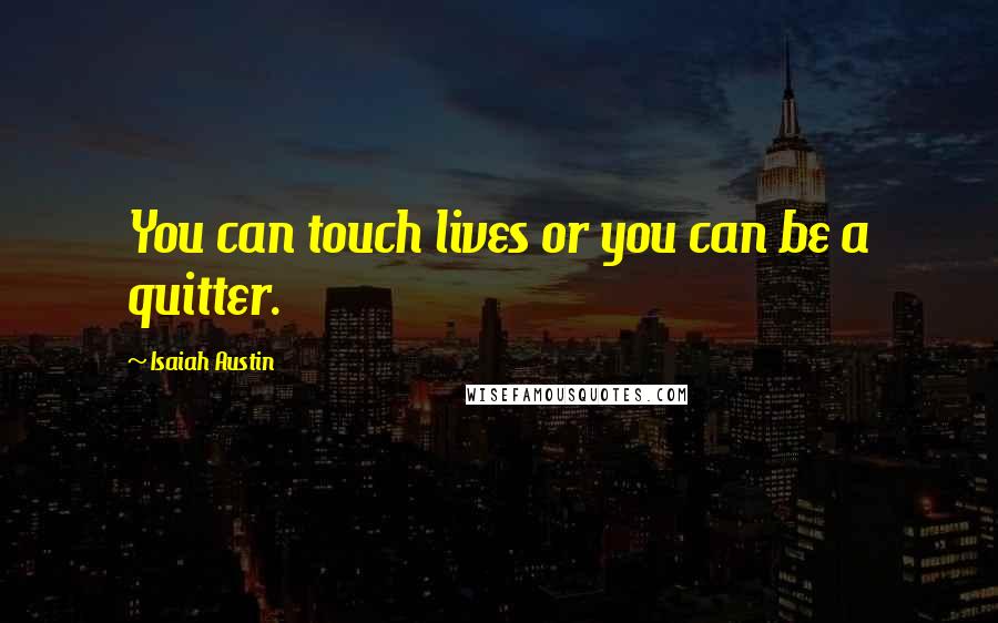 Isaiah Austin Quotes: You can touch lives or you can be a quitter.
