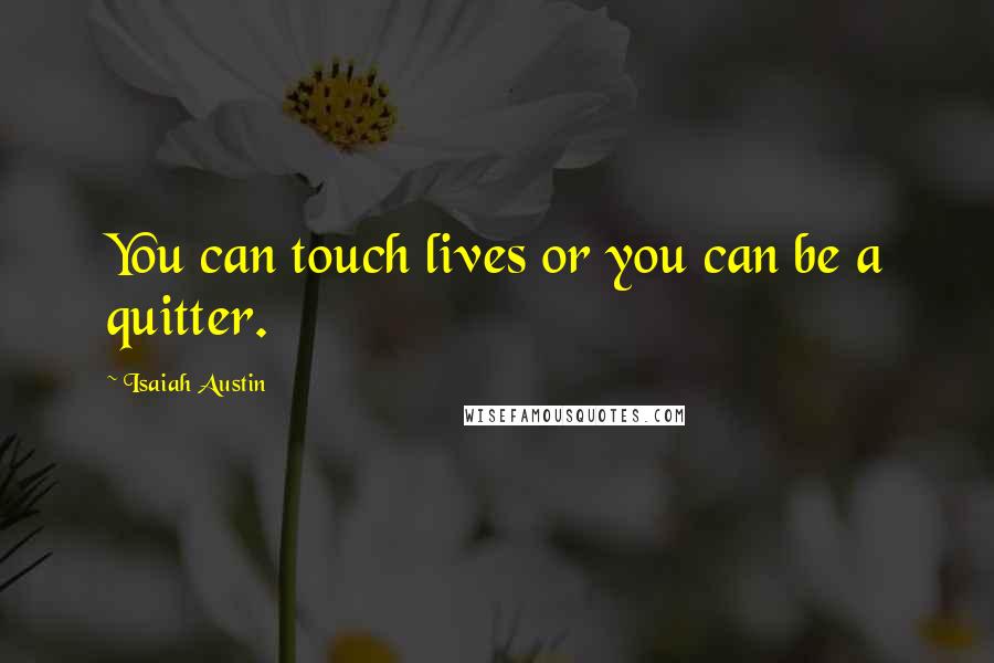 Isaiah Austin Quotes: You can touch lives or you can be a quitter.