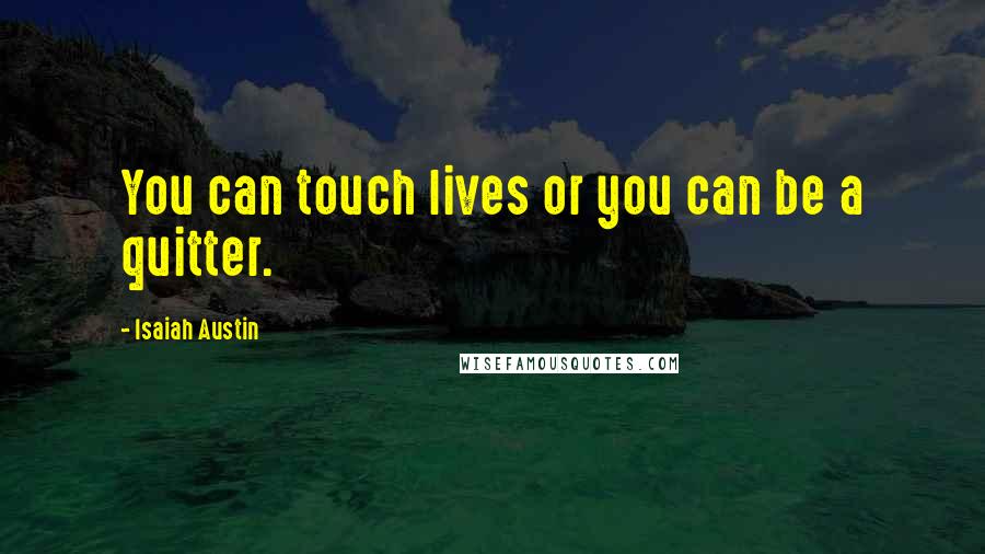 Isaiah Austin Quotes: You can touch lives or you can be a quitter.