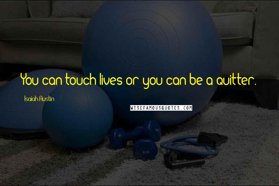 Isaiah Austin Quotes: You can touch lives or you can be a quitter.