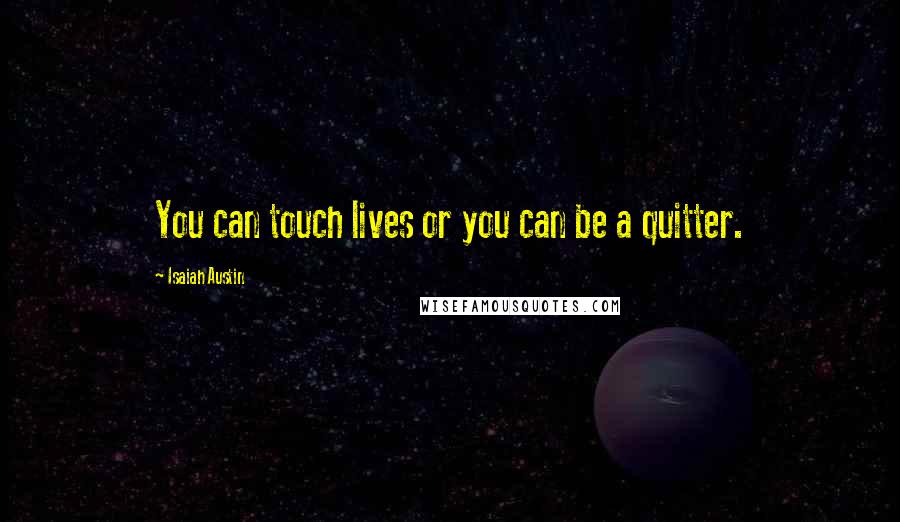 Isaiah Austin Quotes: You can touch lives or you can be a quitter.