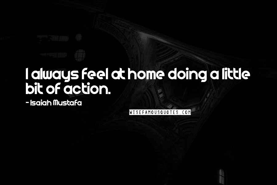 Isaiah Mustafa Quotes: I always feel at home doing a little bit of action.