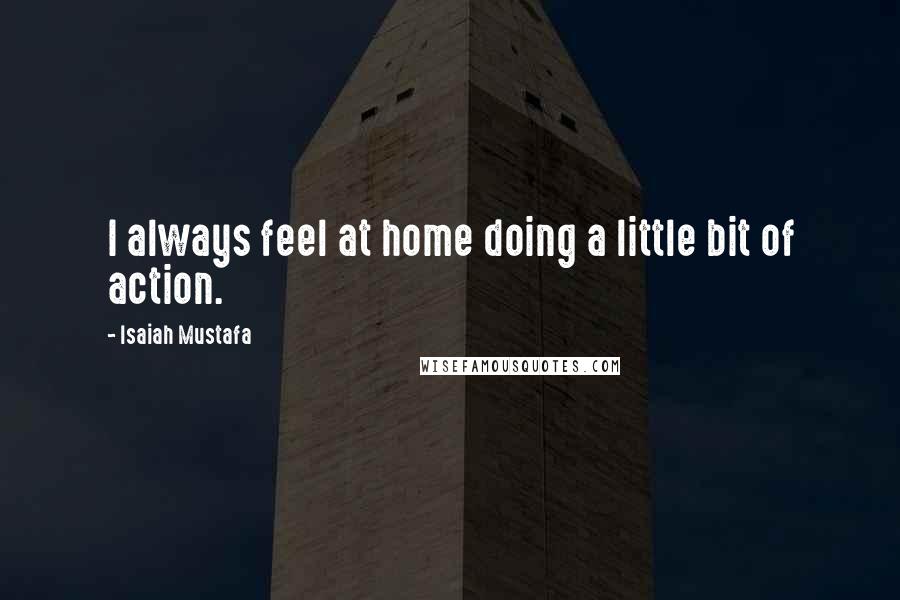 Isaiah Mustafa Quotes: I always feel at home doing a little bit of action.