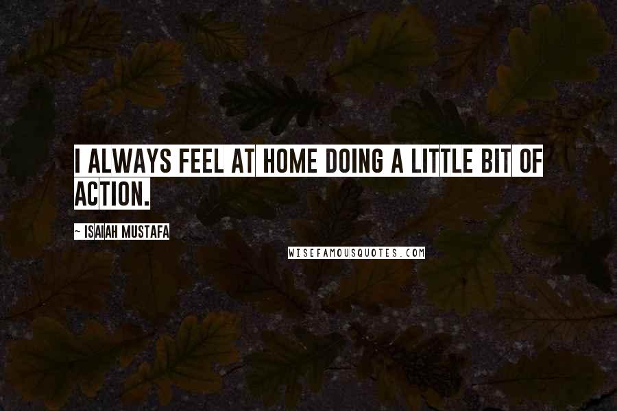 Isaiah Mustafa Quotes: I always feel at home doing a little bit of action.