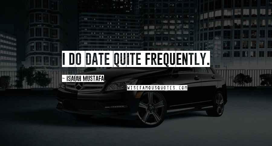 Isaiah Mustafa Quotes: I do date quite frequently.