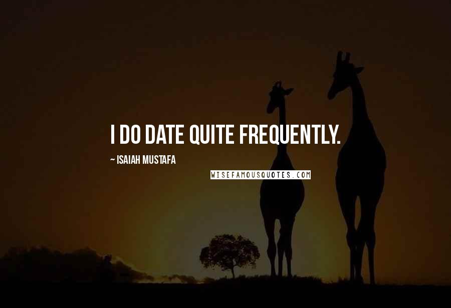 Isaiah Mustafa Quotes: I do date quite frequently.