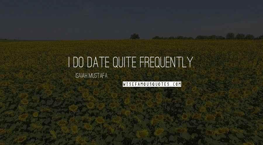 Isaiah Mustafa Quotes: I do date quite frequently.