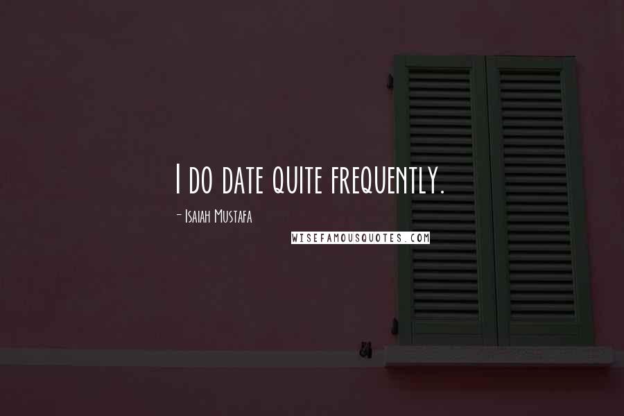 Isaiah Mustafa Quotes: I do date quite frequently.