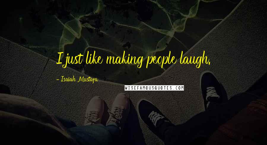 Isaiah Mustafa Quotes: I just like making people laugh.