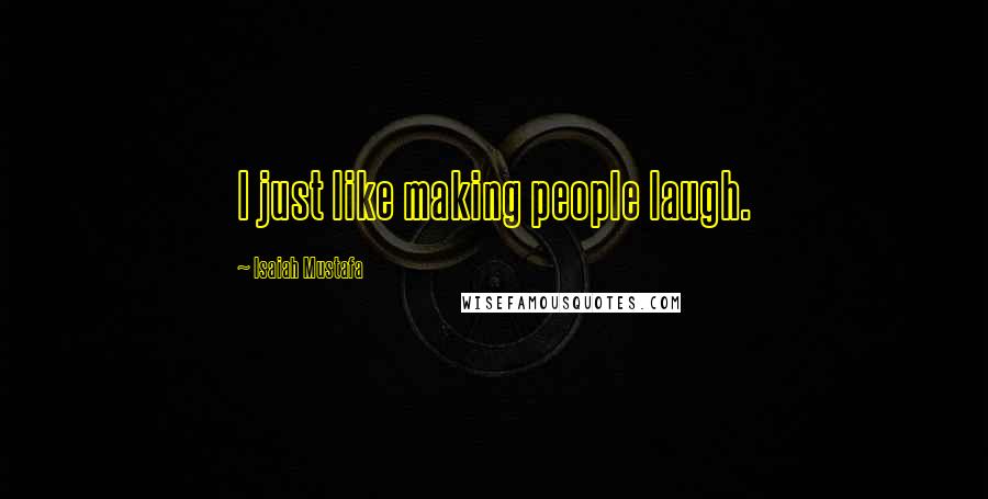 Isaiah Mustafa Quotes: I just like making people laugh.