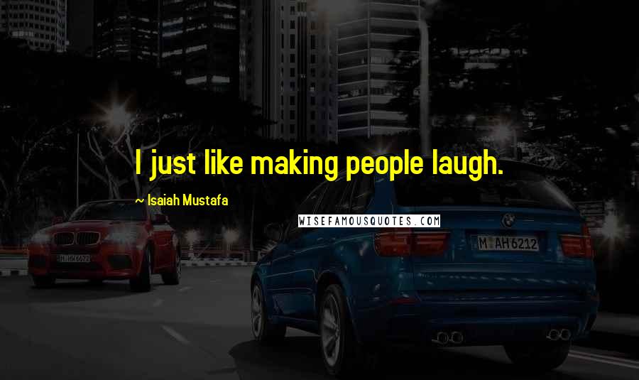 Isaiah Mustafa Quotes: I just like making people laugh.