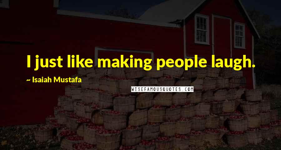 Isaiah Mustafa Quotes: I just like making people laugh.