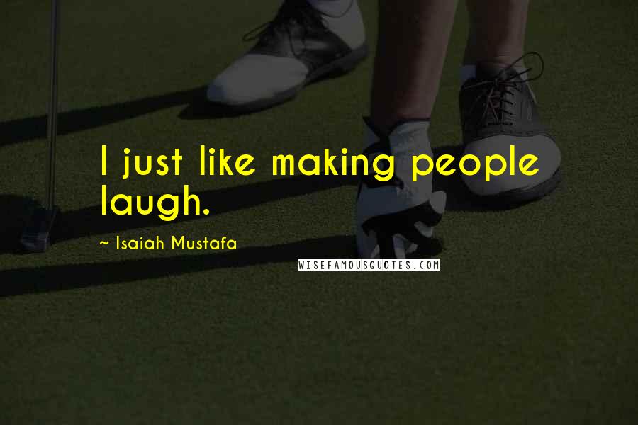 Isaiah Mustafa Quotes: I just like making people laugh.