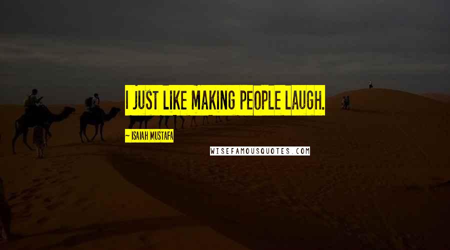 Isaiah Mustafa Quotes: I just like making people laugh.