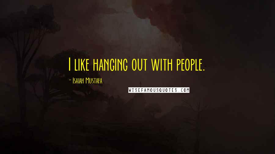 Isaiah Mustafa Quotes: I like hanging out with people.