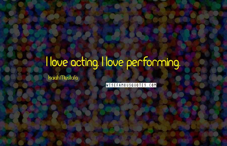 Isaiah Mustafa Quotes: I love acting. I love performing.