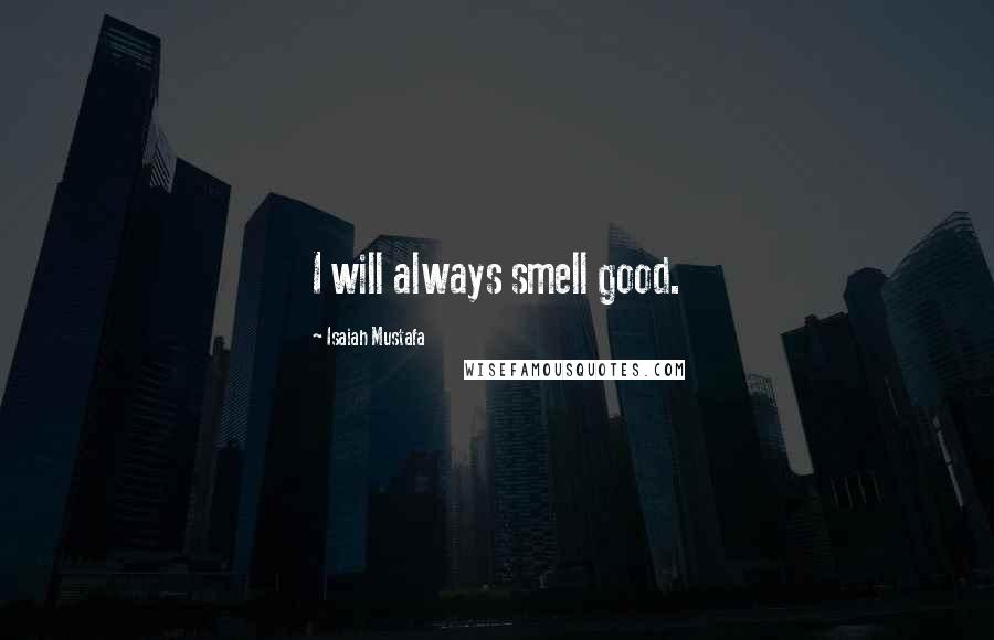 Isaiah Mustafa Quotes: I will always smell good.