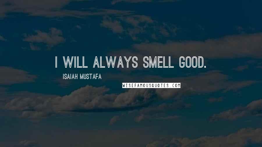 Isaiah Mustafa Quotes: I will always smell good.