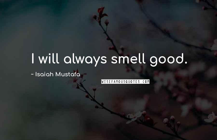 Isaiah Mustafa Quotes: I will always smell good.