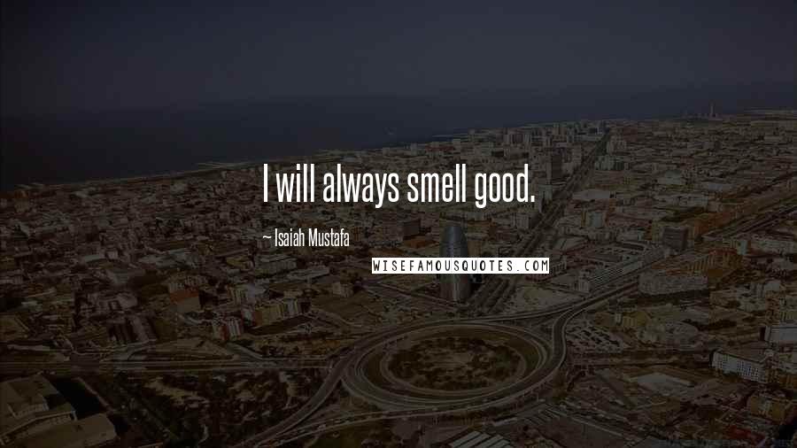 Isaiah Mustafa Quotes: I will always smell good.