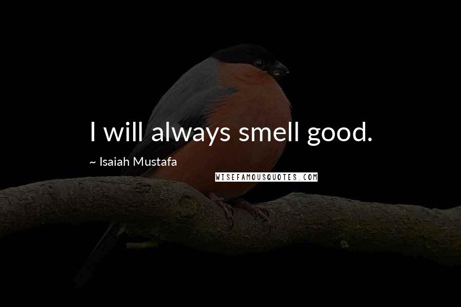 Isaiah Mustafa Quotes: I will always smell good.