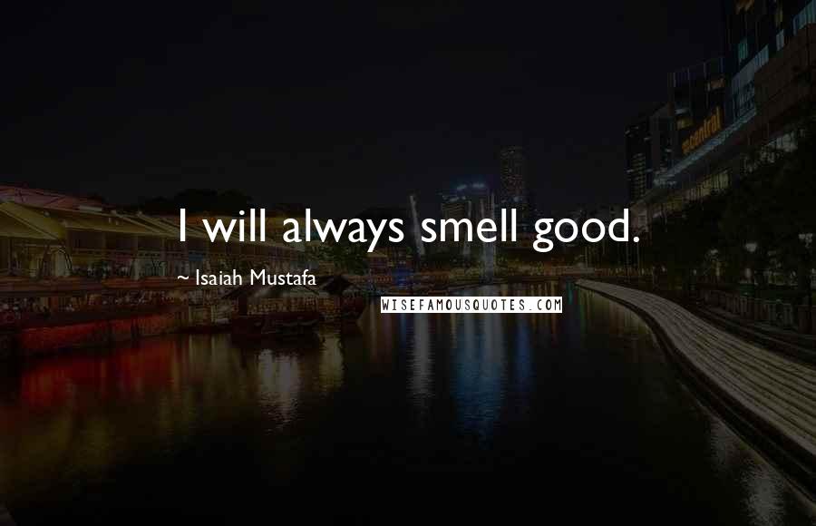 Isaiah Mustafa Quotes: I will always smell good.