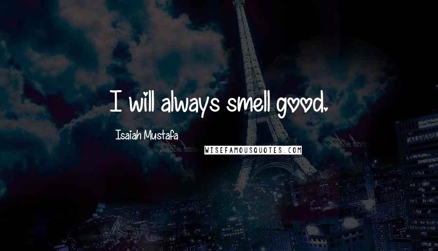 Isaiah Mustafa Quotes: I will always smell good.