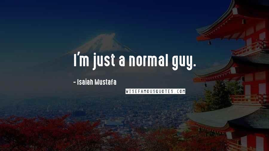 Isaiah Mustafa Quotes: I'm just a normal guy.