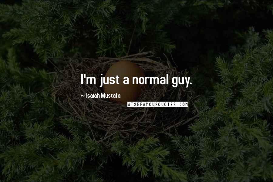 Isaiah Mustafa Quotes: I'm just a normal guy.