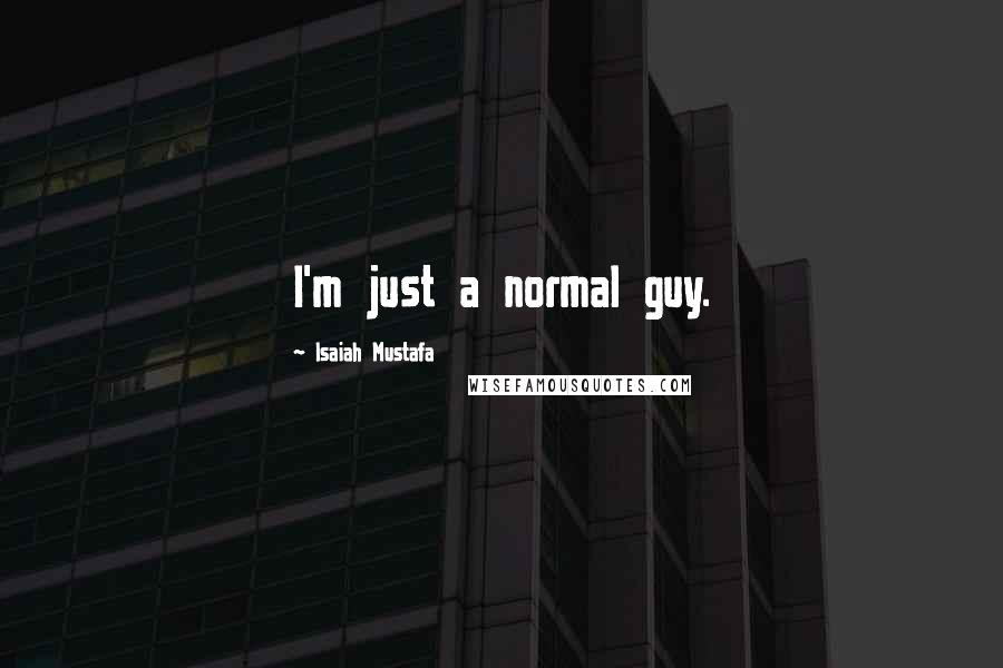 Isaiah Mustafa Quotes: I'm just a normal guy.