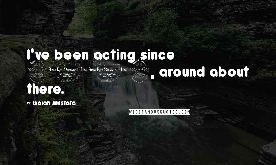 Isaiah Mustafa Quotes: I've been acting since 2002, around about there.