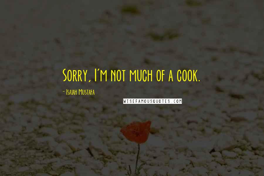 Isaiah Mustafa Quotes: Sorry, I'm not much of a cook.