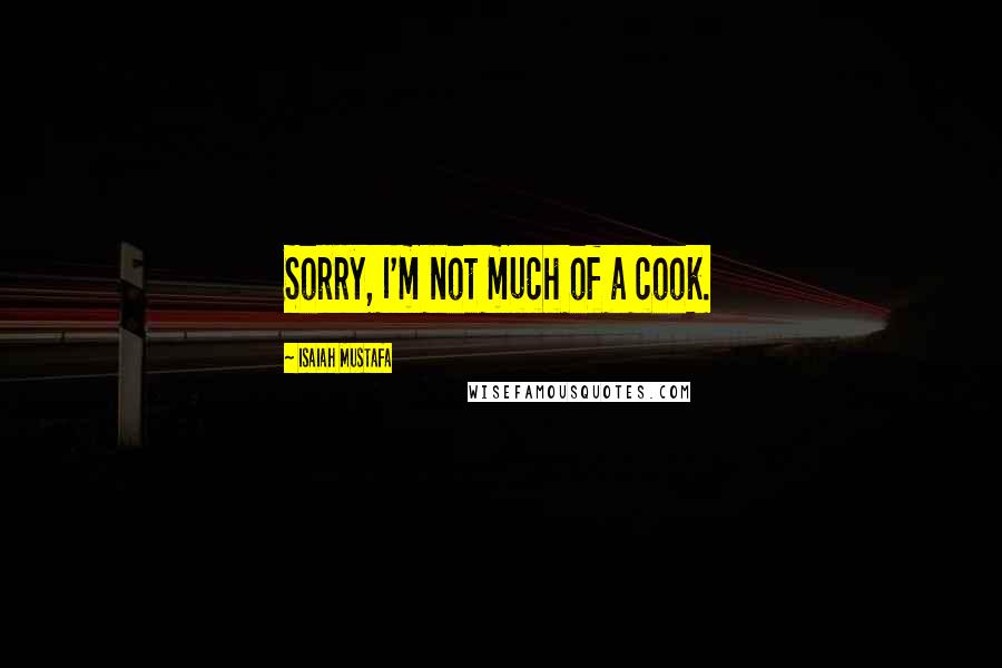 Isaiah Mustafa Quotes: Sorry, I'm not much of a cook.