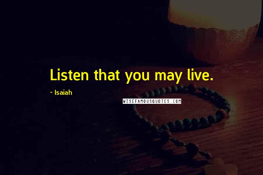 Isaiah Quotes: Listen that you may live.