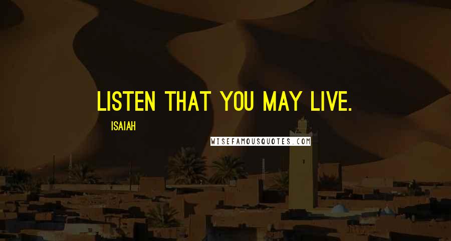 Isaiah Quotes: Listen that you may live.