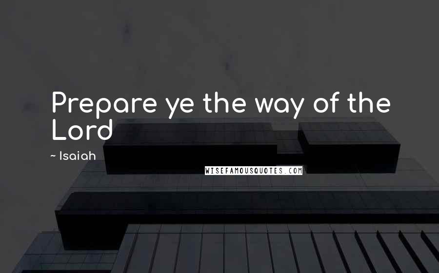 Isaiah Quotes: Prepare ye the way of the Lord