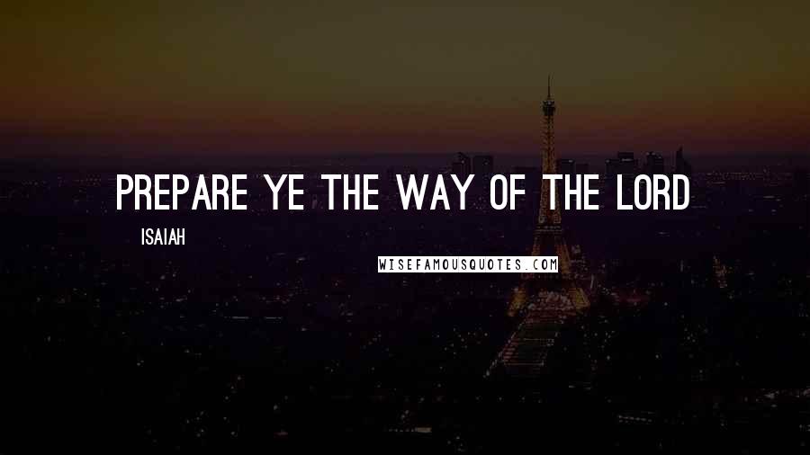 Isaiah Quotes: Prepare ye the way of the Lord