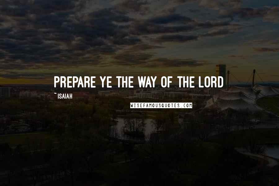 Isaiah Quotes: Prepare ye the way of the Lord