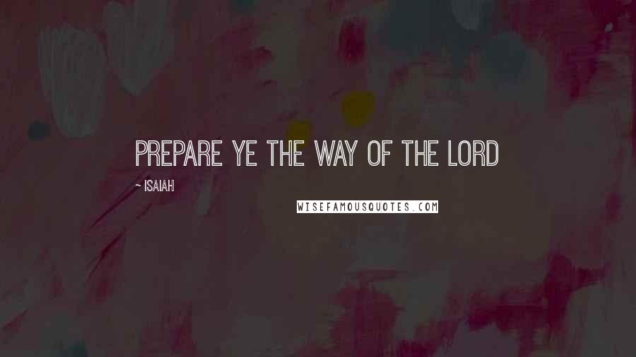 Isaiah Quotes: Prepare ye the way of the Lord