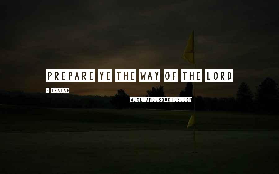 Isaiah Quotes: Prepare ye the way of the Lord
