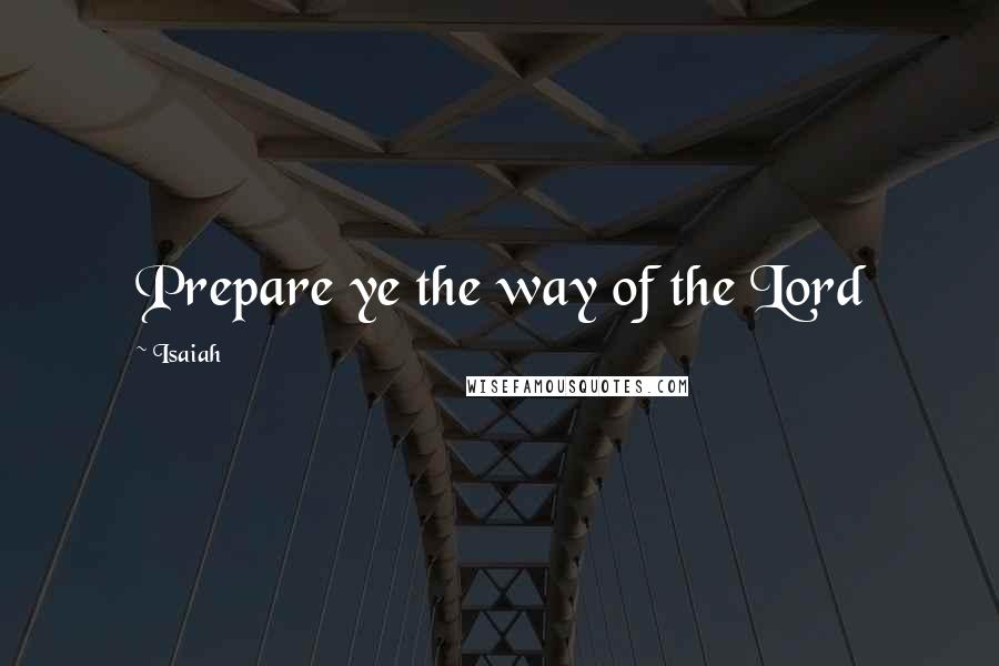 Isaiah Quotes: Prepare ye the way of the Lord