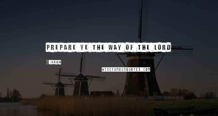 Isaiah Quotes: Prepare ye the way of the Lord