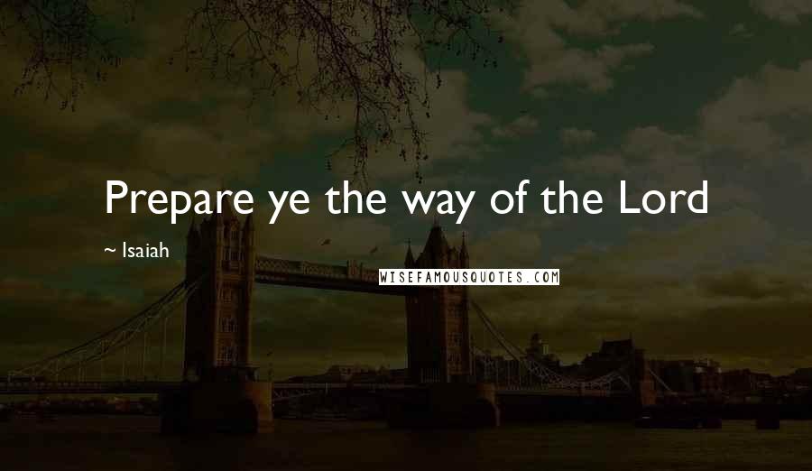 Isaiah Quotes: Prepare ye the way of the Lord