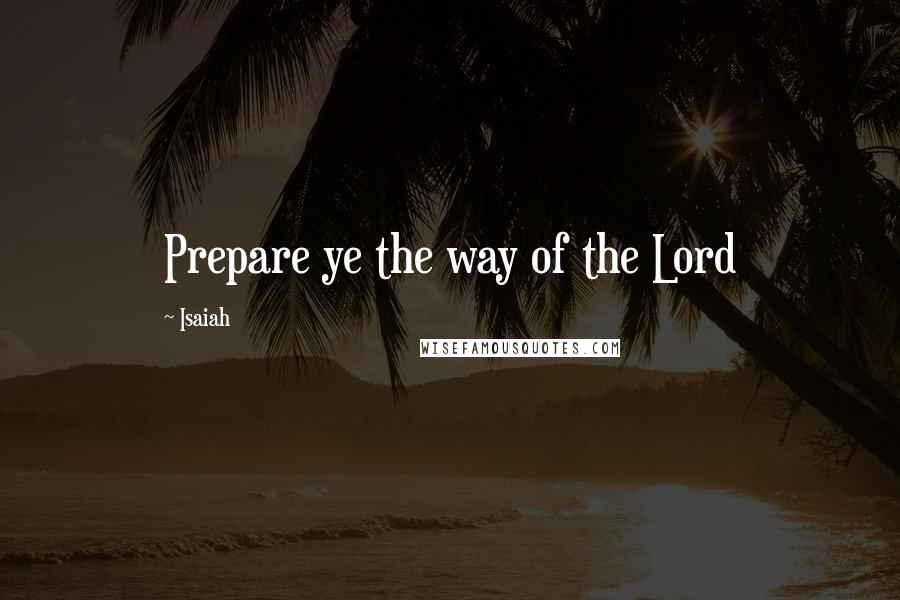 Isaiah Quotes: Prepare ye the way of the Lord